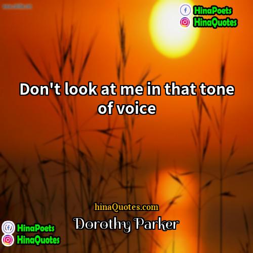 Dorothy Parker Quotes | Don't look at me in that tone